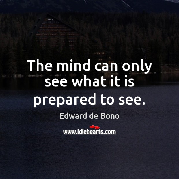 The mind can only see what it is prepared to see. Edward de Bono Picture Quote