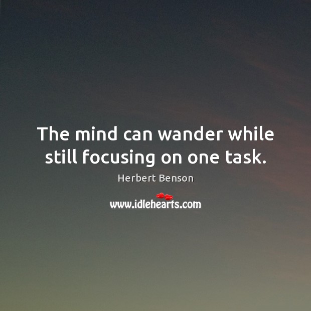 The mind can wander while still focusing on one task. Herbert Benson Picture Quote