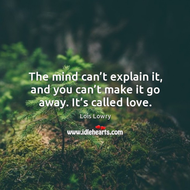 The mind can’t explain it, and you can’t make it go away. It’s called love. Image