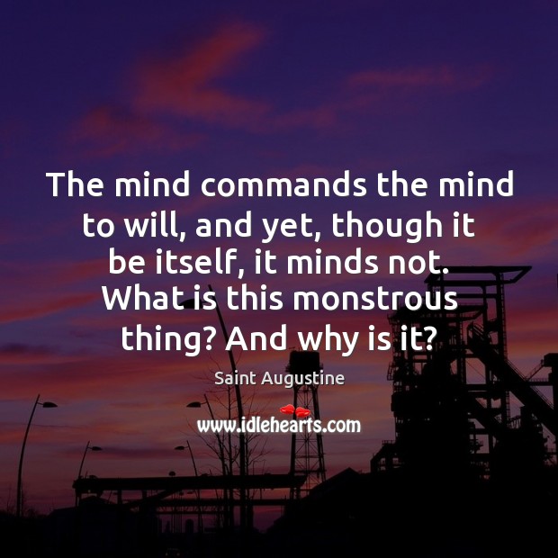 The mind commands the mind to will, and yet, though it be Saint Augustine Picture Quote