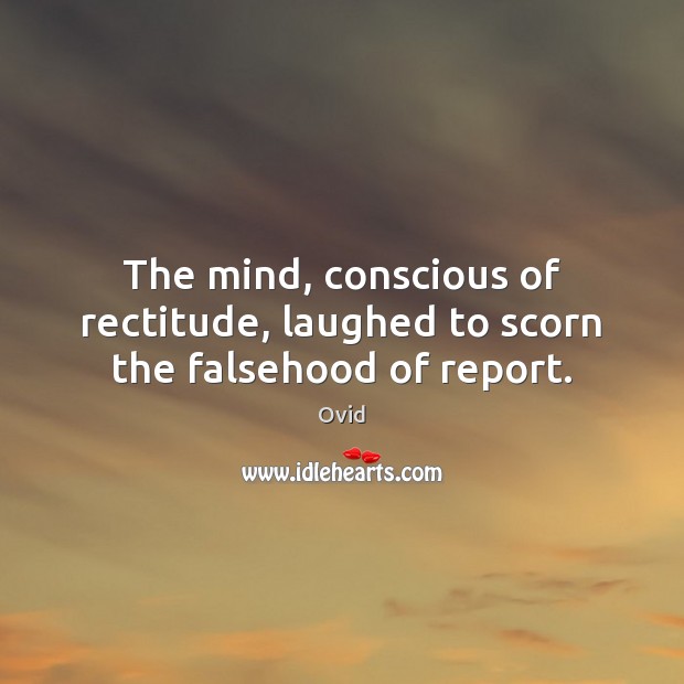The mind, conscious of rectitude, laughed to scorn the falsehood of report. Ovid Picture Quote