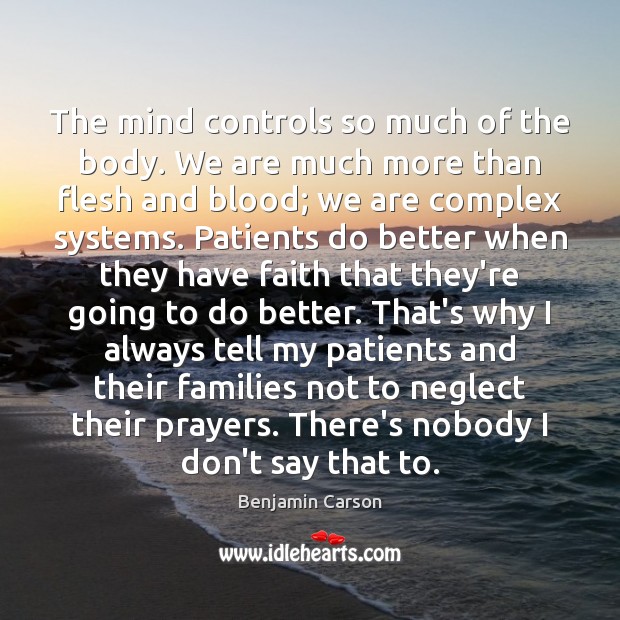 The mind controls so much of the body. We are much more Benjamin Carson Picture Quote