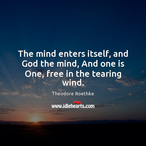 The mind enters itself, and God the mind, And one is One, free in the tearing wind. Image