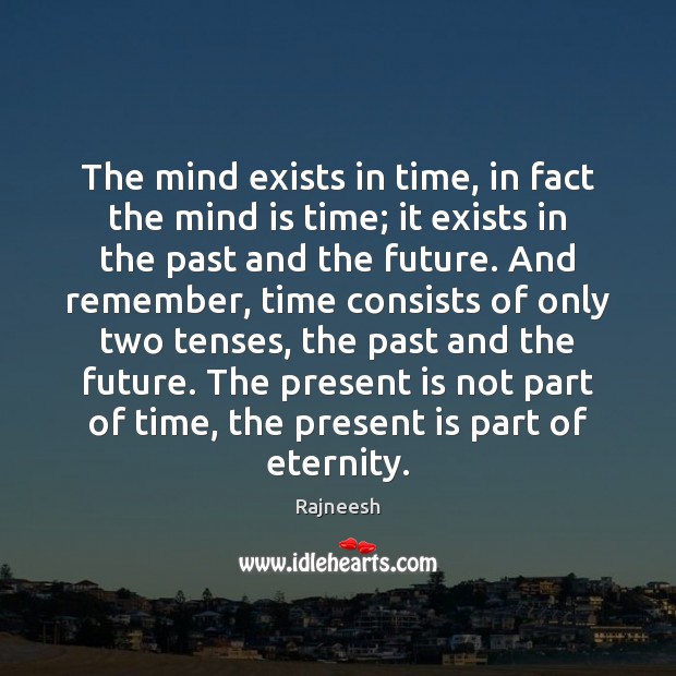 The mind exists in time, in fact the mind is time; it Image