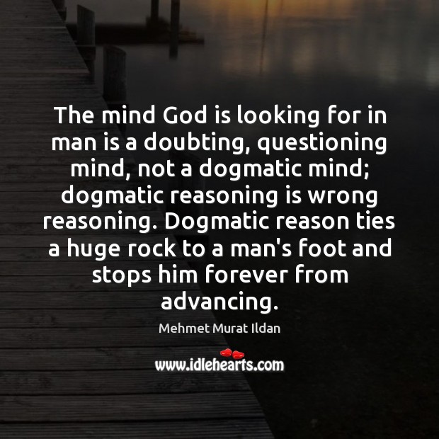 The mind God is looking for in man is a doubting, questioning 