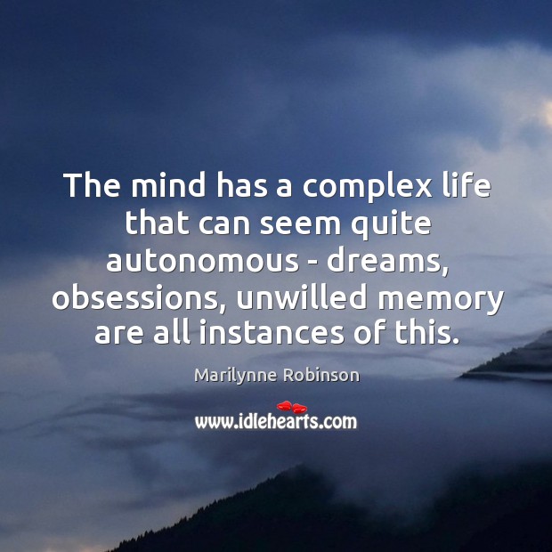 The mind has a complex life that can seem quite autonomous – Marilynne Robinson Picture Quote