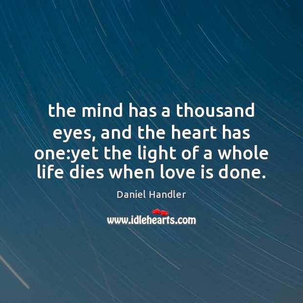 The mind has a thousand eyes, and the heart has one:yet Daniel Handler Picture Quote