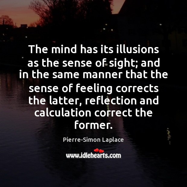 The mind has its illusions as the sense of sight; and in Pierre-Simon Laplace Picture Quote