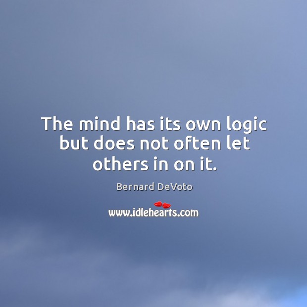 The mind has its own logic but does not often let others in on it. Logic Quotes Image