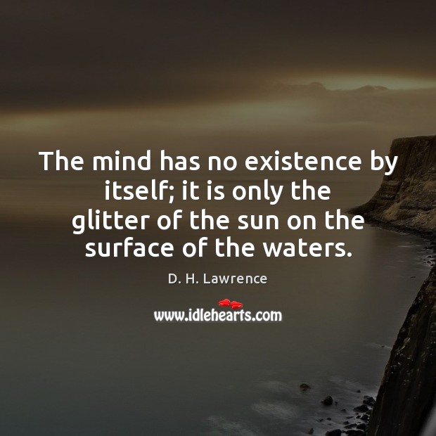 The mind has no existence by itself; it is only the glitter D. H. Lawrence Picture Quote