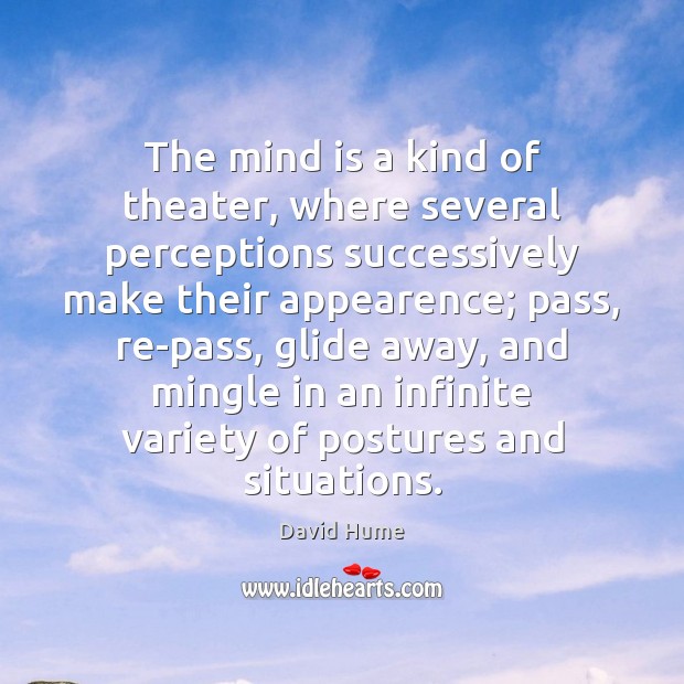 The mind is a kind of theater, where several perceptions successively make David Hume Picture Quote