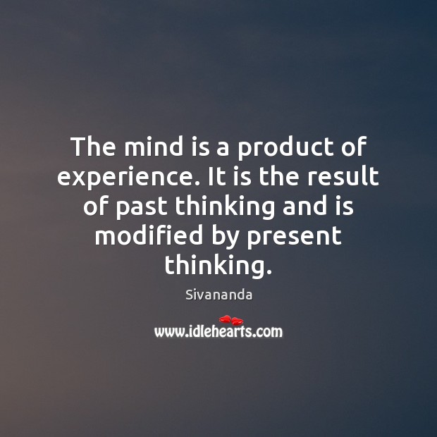 The mind is a product of experience. It is the result of Sivananda Picture Quote