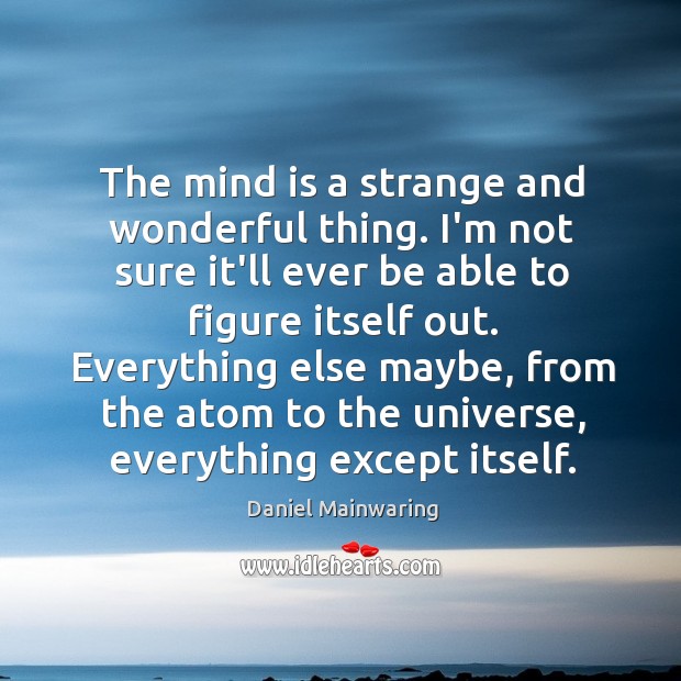 The mind is a strange and wonderful thing. I’m not sure it’ll Daniel Mainwaring Picture Quote