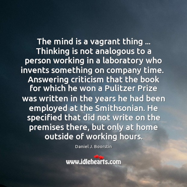 The mind is a vagrant thing … Thinking is not analogous to a Daniel J. Boorstin Picture Quote
