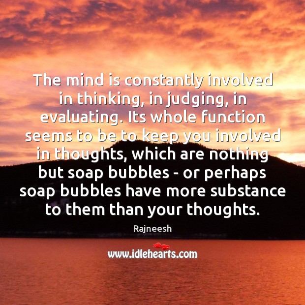 The mind is constantly involved in thinking, in judging, in evaluating. Its Image