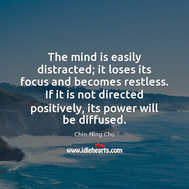 The mind is easily distracted; it loses its focus and becomes restless. Chin-Ning Chu Picture Quote