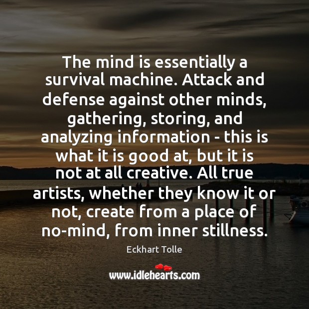 The mind is essentially a survival machine. Attack and defense against other Eckhart Tolle Picture Quote