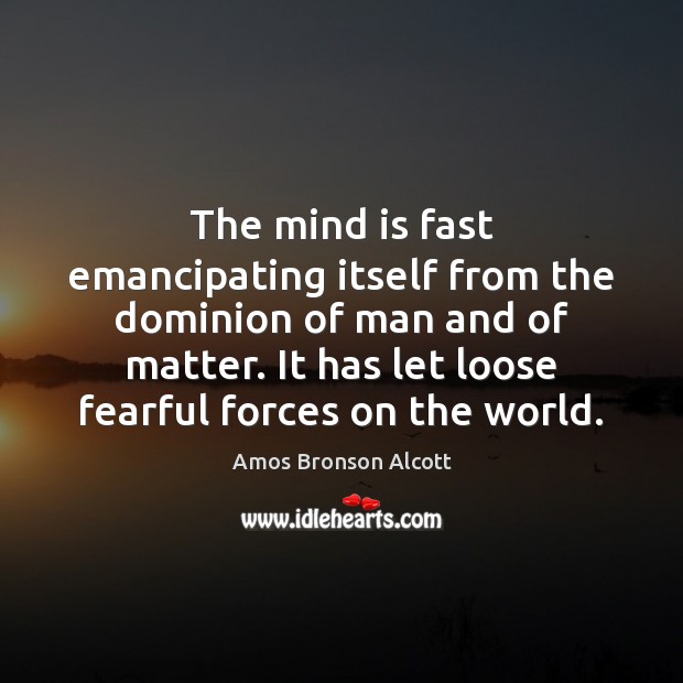 The mind is fast emancipating itself from the dominion of man and Amos Bronson Alcott Picture Quote