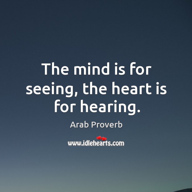 The mind is for seeing, the heart is for hearing. Arab Proverbs Image