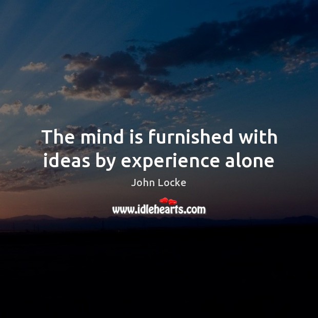 The mind is furnished with ideas by experience alone Image