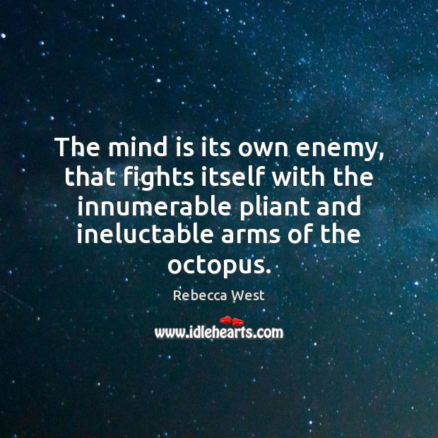 The mind is its own enemy, that fights itself with the innumerable Rebecca West Picture Quote