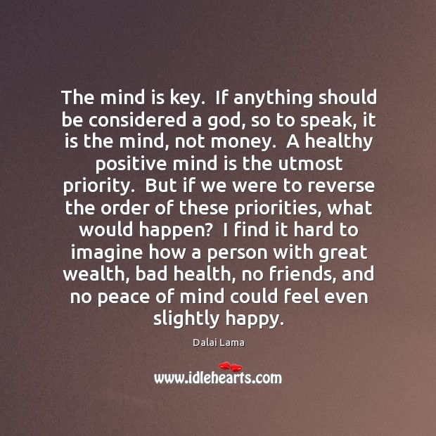 The mind is key.  If anything should be considered a God, so Dalai Lama Picture Quote