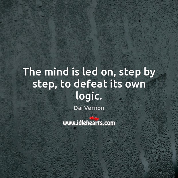 The mind is led on, step by step, to defeat its own logic. Dai Vernon Picture Quote