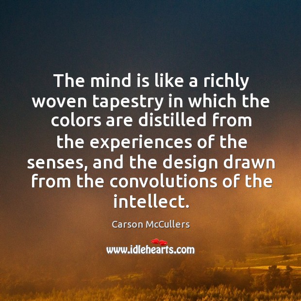 The mind is like a richly woven tapestry in which the colors are distilled from the experiences of the senses Carson McCullers Picture Quote