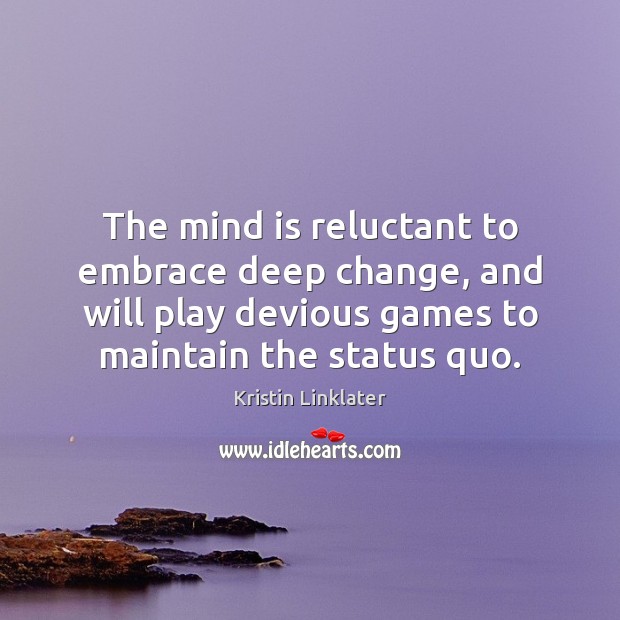 The mind is reluctant to embrace deep change, and will play devious Kristin Linklater Picture Quote
