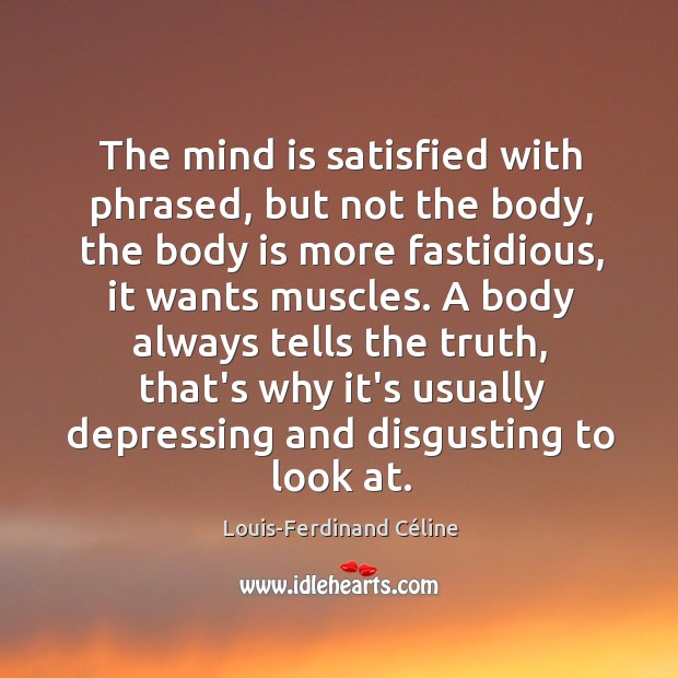 The mind is satisfied with phrased, but not the body, the body Louis-Ferdinand Céline Picture Quote