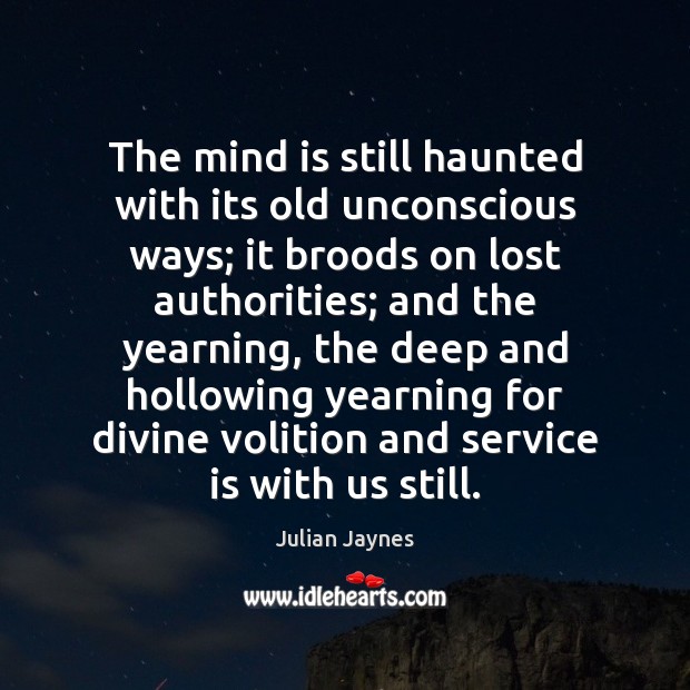 The mind is still haunted with its old unconscious ways; it broods Julian Jaynes Picture Quote