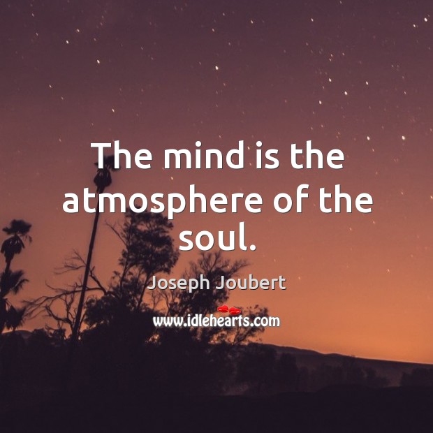 The mind is the atmosphere of the soul. Joseph Joubert Picture Quote