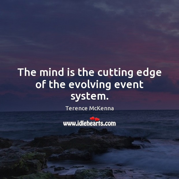 The mind is the cutting edge of the evolving event system. Terence McKenna Picture Quote