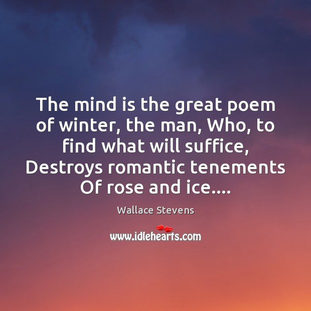 The mind is the great poem of winter, the man, Who, to Wallace Stevens Picture Quote