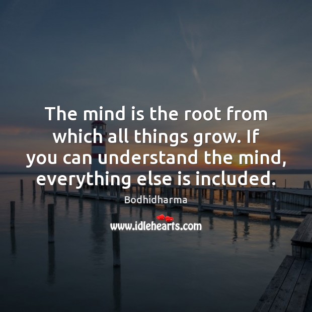 The mind is the root from which all things grow. If you Image