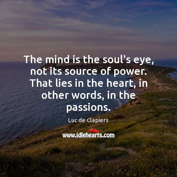 The mind is the soul’s eye, not its source of power. That Luc de Clapiers Picture Quote