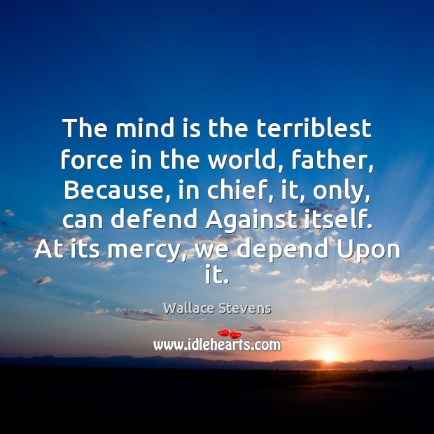 The mind is the terriblest force in the world, father, Because, in Wallace Stevens Picture Quote