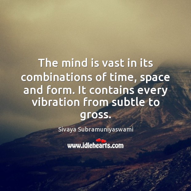 The mind is vast in its combinations of time, space and form. Sivaya Subramuniyaswami Picture Quote