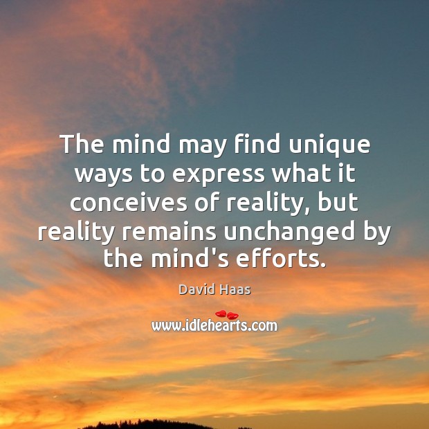 The mind may find unique ways to express what it conceives of Reality Quotes Image