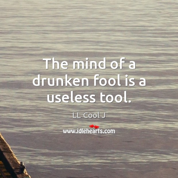 The mind of a drunken fool is a useless tool. Fools Quotes Image