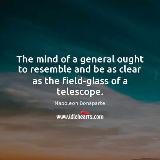 The mind of a general ought to resemble and be as clear as the field-glass of a telescope. Image