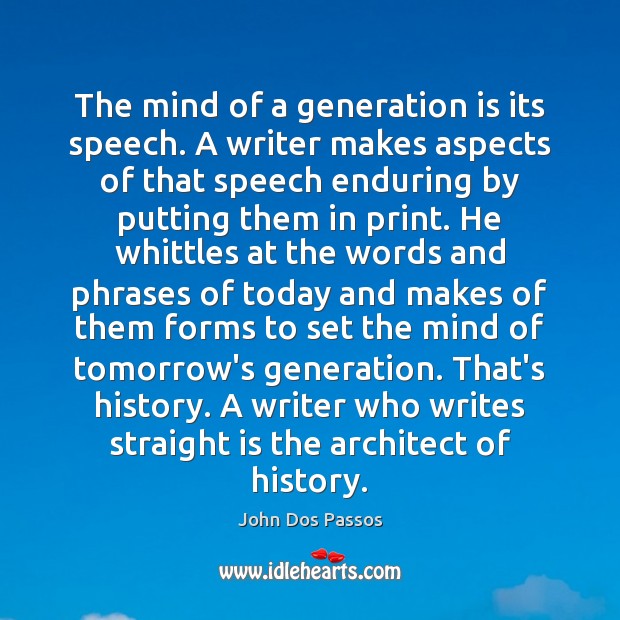 The mind of a generation is its speech. A writer makes aspects John Dos Passos Picture Quote