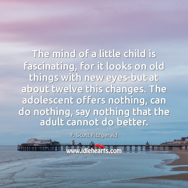 The mind of a little child is fascinating, for it looks on F. Scott Fitzgerald Picture Quote