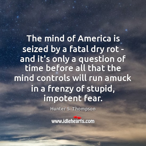 The mind of America is seized by a fatal dry rot – Hunter S. Thompson Picture Quote