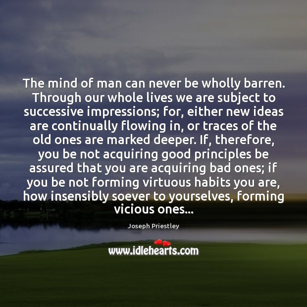 The mind of man can never be wholly barren. Through our whole Joseph Priestley Picture Quote