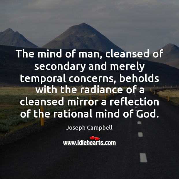 The mind of man, cleansed of secondary and merely temporal concerns, beholds Joseph Campbell Picture Quote