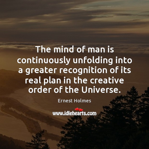 The mind of man is continuously unfolding into a greater recognition of Ernest Holmes Picture Quote
