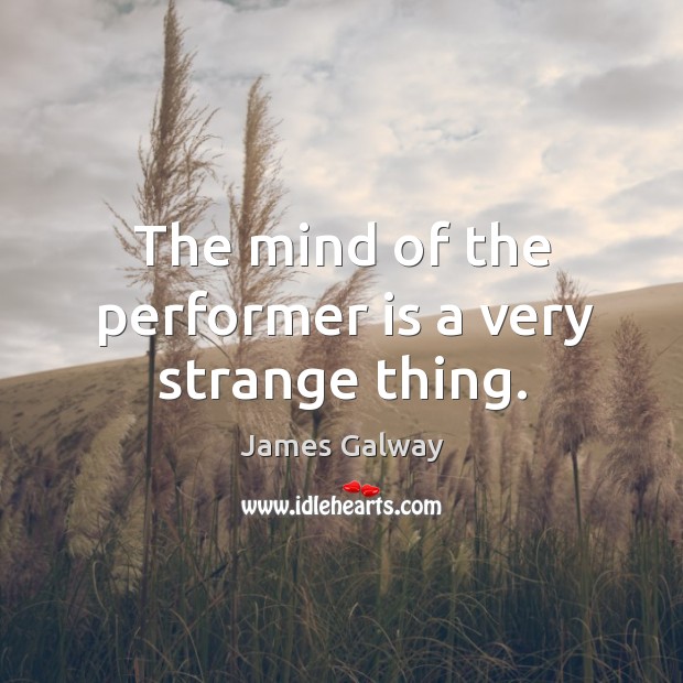 The mind of the performer is a very strange thing. James Galway Picture Quote