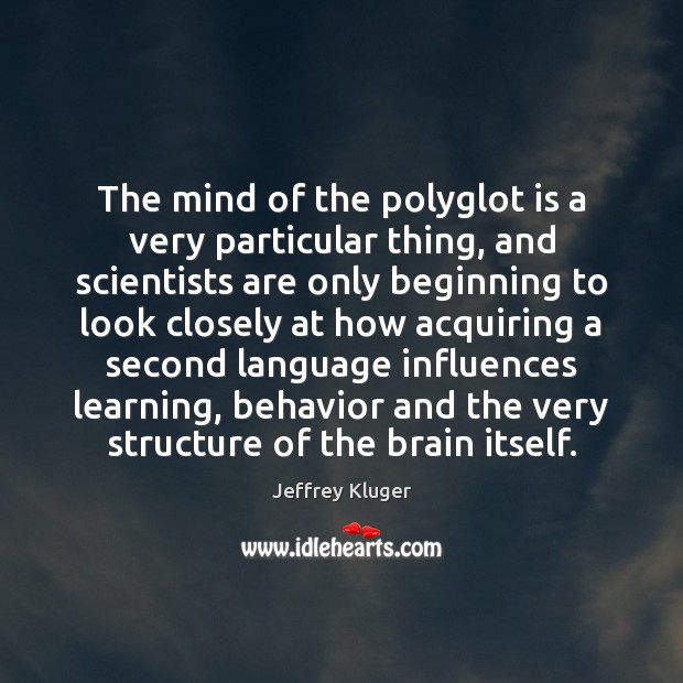 The mind of the polyglot is a very particular thing, and scientists Jeffrey Kluger Picture Quote
