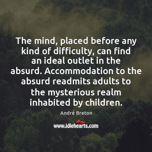 The mind, placed before any kind of difficulty, can find an ideal André Breton Picture Quote